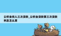 公积金找人三次贷款_公积金贷款第三次贷款利息怎么算