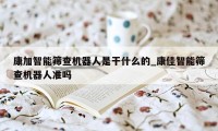 康加智能筛查机器人是干什么的_康佳智能筛查机器人准吗