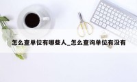 怎么查单位有哪些人_怎么查询单位有没有