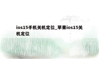 ios15手机关机定位_苹果ios15关机定位
