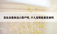 走私会查身边人账户吗_个人走账能查出来吗