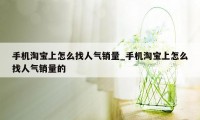手机淘宝上怎么找人气销量_手机淘宝上怎么找人气销量的