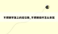 不锈钢竿架上的定位销_不锈钢挂杆怎么安装