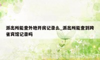 派出所能查外地开房记录么_派出所能查到跨省宾馆记录吗