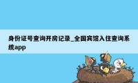 身份证号查询开房记录_全国宾馆入住查询系统app