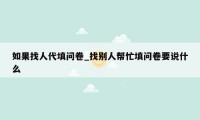 如果找人代填问卷_找别人帮忙填问卷要说什么