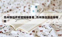 苏州情侣开房视频哪里看_苏州情侣酒店有哪些