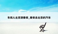 车找人北京到泰安_泰安去北京的汽车