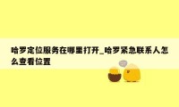 哈罗定位服务在哪里打开_哈罗紧急联系人怎么查看位置