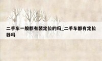 二手车一般都有装定位的吗_二手车都有定位器吗
