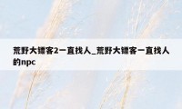 荒野大镖客2一直找人_荒野大镖客一直找人的npc