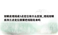 双眼皮埋线或3点定位有什么区别_埋线双眼皮改三点定位需要把线取出来吗