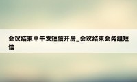会议结束中午发短信开房_会议结束会务组短信