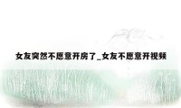 女友突然不愿意开房了_女友不愿意开视频