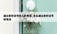 通过身份证号找人的电话_怎么通过身份证号找电话