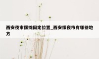 西安夜市摆摊固定位置_西安摆夜市有哪些地方