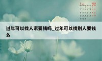 过年可以找人家要钱吗_过年可以找别人要钱么