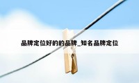 品牌定位好的的品牌_知名品牌定位