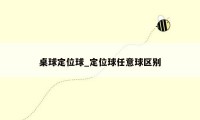 桌球定位球_定位球任意球区别