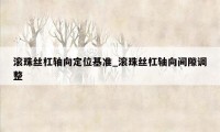 滚珠丝杠轴向定位基准_滚珠丝杠轴向间隙调整
