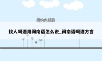 找人喝酒用闽南语怎么说_闽南语喝酒方言