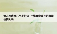 俩人开房用几个身份证_一张身份证开的房能住俩人吗