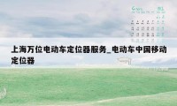 上海万位电动车定位器服务_电动车中国移动定位器