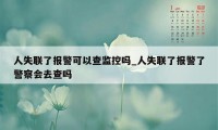 人失联了报警可以查监控吗_人失联了报警了警察会去查吗