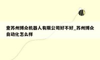 查苏州博众机器人有限公司好不好_苏州博众自动化怎么样