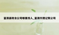 富源县财会公司哪里找人_富源代理记账公司
