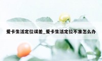 爱卡生活定位误差_爱卡生活定位不准怎么办