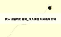 找人话柄的形容词_找人用什么成语来形容