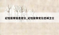 纪检监察信息定位_纪检监察定位忠诚卫士