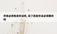开房必须有身份证吗_买了房身份证必须要改吗
