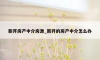 新开房产中介房源_新开的房产中介怎么办
