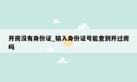 开房没有身份证_输入身份证号能查到开过房吗