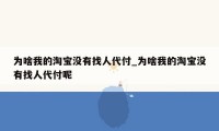 为啥我的淘宝没有找人代付_为啥我的淘宝没有找人代付呢