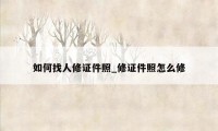 如何找人修证件照_修证件照怎么修