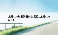 龙蟠sonic系列是什么定位_龙蟠sonic t1