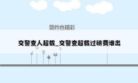 交警查人超载_交警查超载过磅费谁出