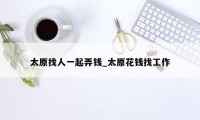 太原找人一起弄钱_太原花钱找工作