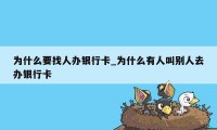 为什么要找人办银行卡_为什么有人叫别人去办银行卡