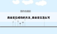 商业定位成功的方法_商业定位怎么写