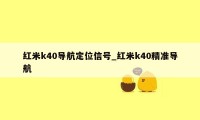 红米k40导航定位信号_红米k40精准导航