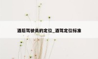 酒后驾驶员的定位_酒驾定位标准