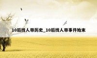 10后找人带历史_10后找人带事件始末