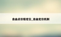 自由点价格定位_自由定价机制