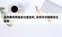 高铁要按照指定位置坐吗_高铁可以随便坐位置嘛