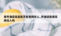 查开酒店信息能不能查同住人_开酒店能查出同住人吗
