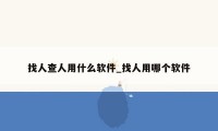 找人查人用什么软件_找人用哪个软件